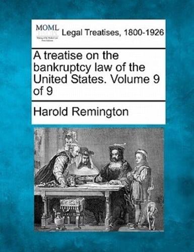 A Treatise on the Bankruptcy Law of the United States. Volume 9 of 9