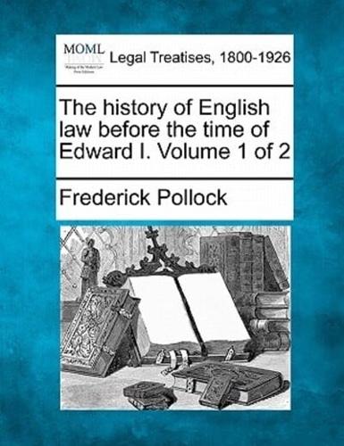 The History of English Law Before the Time of Edward I. Volume 1 of 2