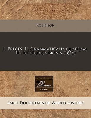 I. Preces. II. Grammaticalia Quaedam. III. Rhetorica Brevis (1616)
