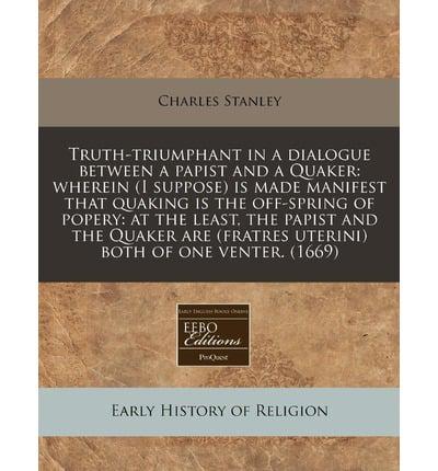 Truth-Triumphant in a Dialogue Between a Papist and a Quaker