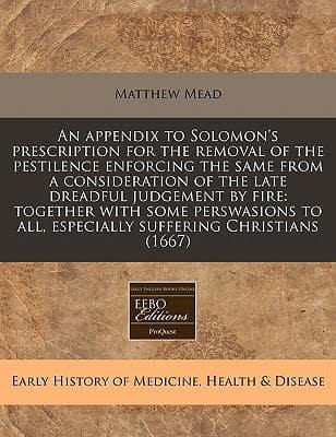 An Appendix to Solomon's Prescription for the Removal of the Pestilence Enforcing the Same from a Consideration of the Late Dreadful Judgement by Fire