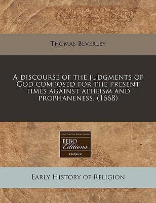 A Discourse of the Judgments of God Composed for the Present Times Against Atheism and Prophaneness. (1668)