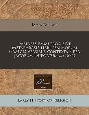 Dabidees Emmetros, Sive, Metaphrasis Libri Psalmorum Graecis Versibus Contexta / Per Jacobum Duportum ... (1674)