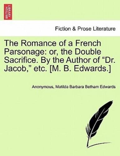 The Romance of a French Parsonage: or, the Double Sacrifice. By the Author of "Dr. Jacob," etc. [M. B. Edwards.]