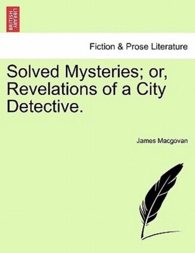 Solved Mysteries; or, Revelations of a City Detective.