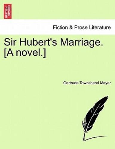 Sir Hubert's Marriage. [A novel.]