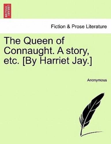 The Queen of Connaught. A story, etc. [By Harriet Jay.]