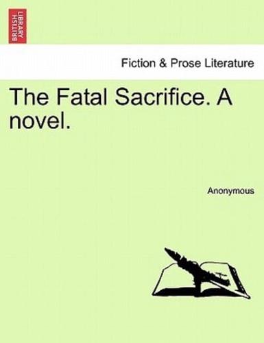 The Fatal Sacrifice. A novel.