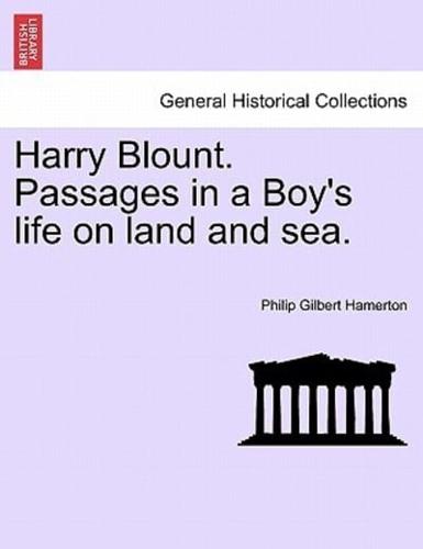 Harry Blount. Passages in a Boy's life on land and sea.