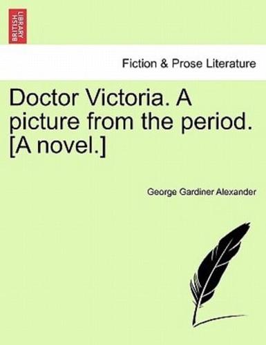 Doctor Victoria. A picture from the period. [A novel.]