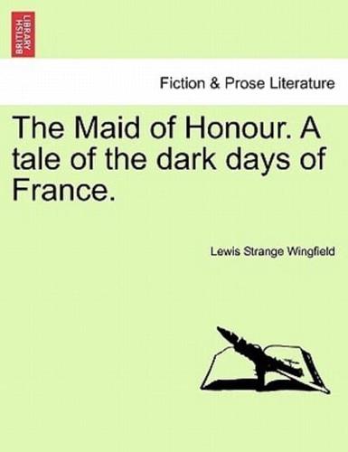 The Maid of Honour. A tale of the dark days of France.