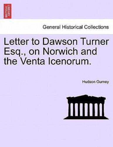 Letter to Dawson Turner Esq., on Norwich and the Venta Icenorum.