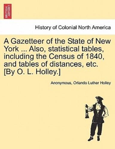 A Gazetteer of the State of New York ... Also, statistical tables, including the Census of 1840, and tables of distances, etc. [By O. L. Holley.]