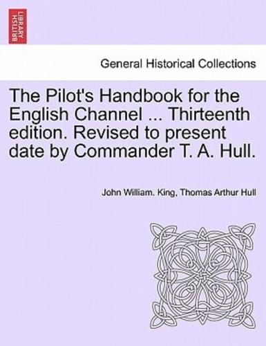 The Pilot's Handbook for the English Channel ... Thirteenth edition. Revised to present date by Commander T. A. Hull.