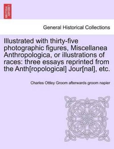 Illustrated with thirty-five photographic figures, Miscellanea Anthropologica, or illustrations of races: three essays reprinted from the Anth[ropological] Jour[nal], etc.