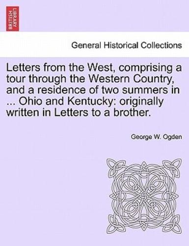 Letters from the West, comprising a tour through the Western Country, and a residence of two summers in ... Ohio and Kentucky: originally written in Letters to a brother.