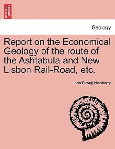 Report on the Economical Geology of the route of the Ashtabula and New Lisbon Rail-Road, etc.