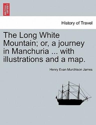 The Long White Mountain; or, a journey in Manchuria ... with illustrations and a map.