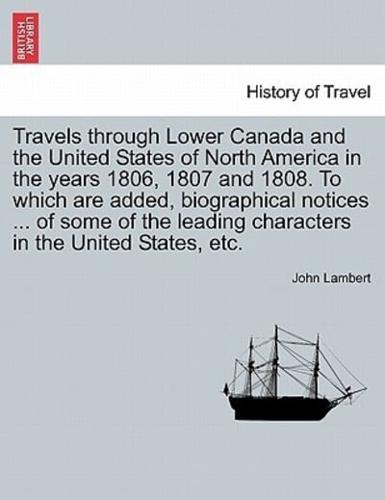 Travels Through Lower Canada and the United States of North America in the Years 1806, 1807 and 1808. To Which Are Added, Biographical Notices ... Of