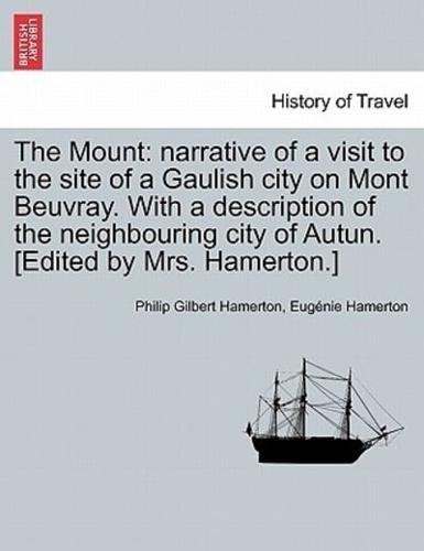 The Mount: narrative of a visit to the site of a Gaulish city on Mont Beuvray. With a description of the neighbouring city of Autun. [Edited by Mrs. Hamerton.]