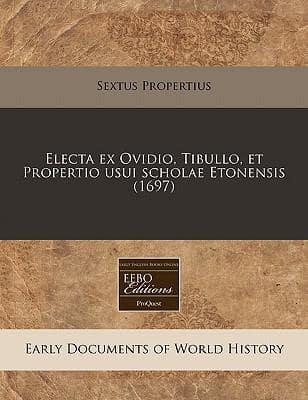 Electa Ex Ovidio, Tibullo, Et Propertio Usui Scholae Etonensis (1697)