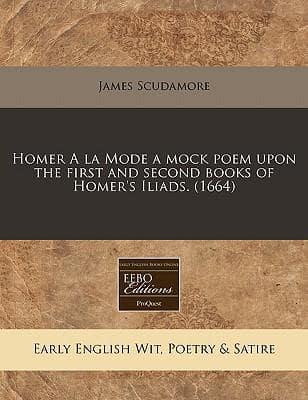 Homer a La Mode a Mock Poem Upon the First and Second Books of Homer's Iliads. (1664)