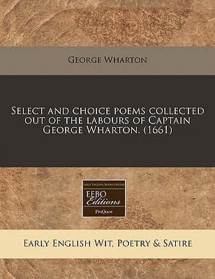 Select and Choice Poems Collected Out of the Labours of Captain George Wharton. (1661)