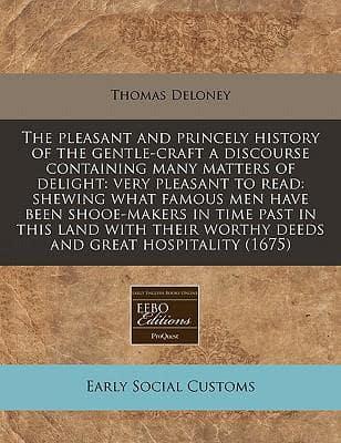 The Pleasant and Princely History of the Gentle-Craft a Discourse Containing Many Matters of Delight