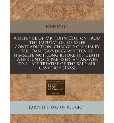A Defence of Mr. John Cotton from the Imputation of Selfe Contradiction, Charged on Him by Mr. Dan. Cavvdrey Written by Himselfe Not Long Before His
