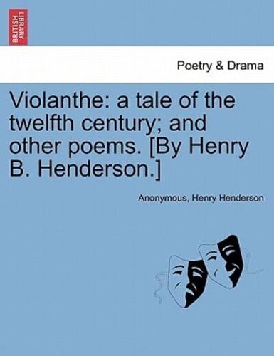 Violanthe: a tale of the twelfth century; and other poems. [By Henry B. Henderson.]