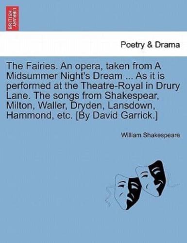 The Fairies. An opera, taken from A Midsummer Night's Dream ... As it is performed at the Theatre-Royal in Drury Lane. The songs from Shakespear, Milton, Waller, Dryden, Lansdown, Hammond, etc. [By David Garrick.]