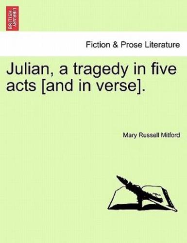 Julian, a tragedy in five acts [and in verse].