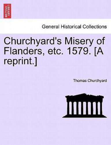 Churchyard's Misery of Flanders, etc. 1579. [A reprint.]
