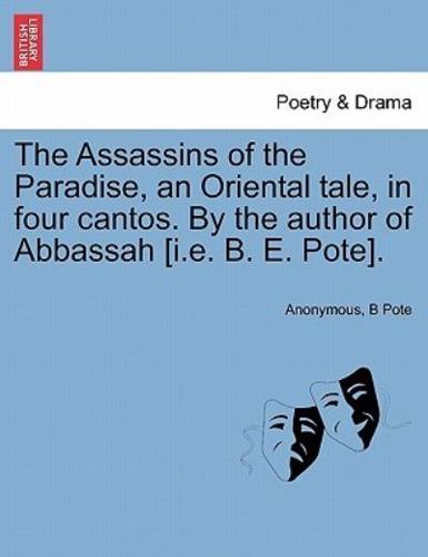 The Assassins of the Paradise, an Oriental tale, in four cantos. By the author of Abbassah [i.e. B. E. Pote].