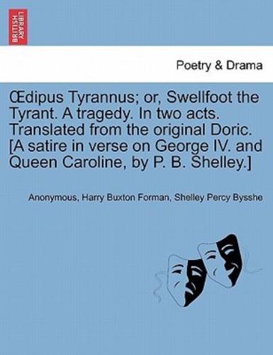 Œdipus Tyrannus; or, Swellfoot the Tyrant. A tragedy. In two acts. Translated from the original Doric. [A satire in verse on George IV. and Queen Caroline, by P. B. Shelley.]