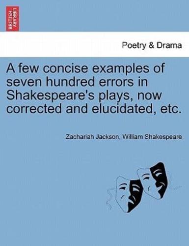 A few concise examples of seven hundred errors in Shakespeare's plays, now corrected and elucidated, etc.