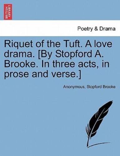 Riquet of the Tuft. A love drama. [By Stopford A. Brooke. In three acts, in prose and verse.]