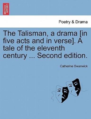 The Talisman, a drama [in five acts and in verse]. A tale of the eleventh century ... Second edition.