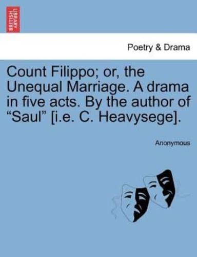 Count Filippo; or, the Unequal Marriage. A drama in five acts. By the author of "Saul" [i.e. C. Heavysege].