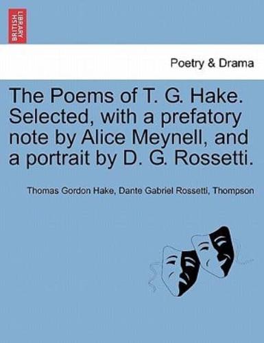 The Poems of T. G. Hake. Selected, with a prefatory note by Alice Meynell, and a portrait by D. G. Rossetti.