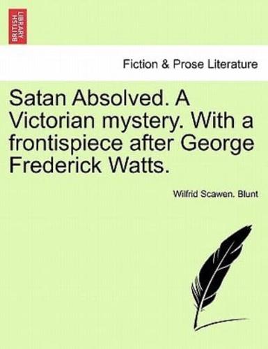 Satan Absolved. A Victorian mystery. With a frontispiece after George Frederick Watts.