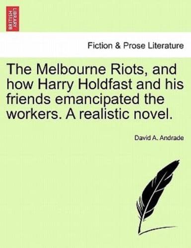 The Melbourne Riots, and how Harry Holdfast and his friends emancipated the workers. A realistic novel.