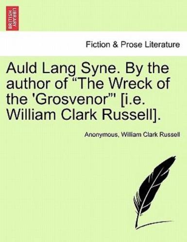 Auld Lang Syne. By the author of "The Wreck of the 'Grosvenor"' [i.e. William Clark Russell].