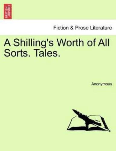 A Shilling's Worth of All Sorts. Tales.