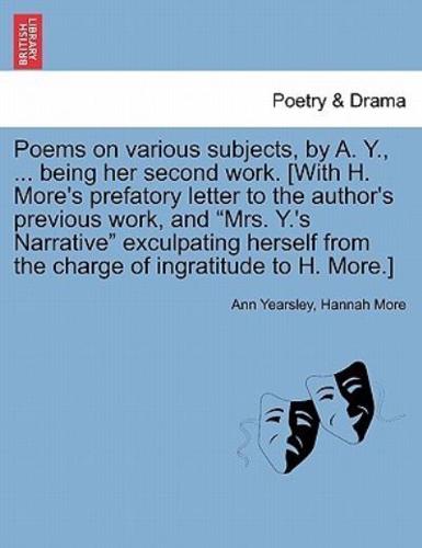 Poems on Various Subjects, by A. Y., ... Being Her Second Work. [With H. More's Prefatory Letter to the Author's Previous Work, and Mrs. Y.'s Narrative Exculpating Herself from the Charge of Ingratitude to H. More.]