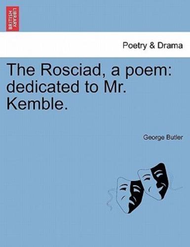 The Rosciad, a poem: dedicated to Mr. Kemble.
