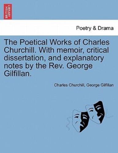 The Poetical Works of Charles Churchill. With memoir, critical dissertation, and explanatory notes by the Rev. George Gilfillan.