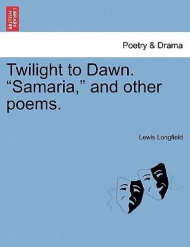 Twilight to Dawn. "Samaria," and other poems.