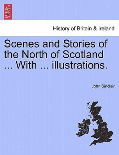Scenes and Stories of the North of Scotland ... With ... illustrations.