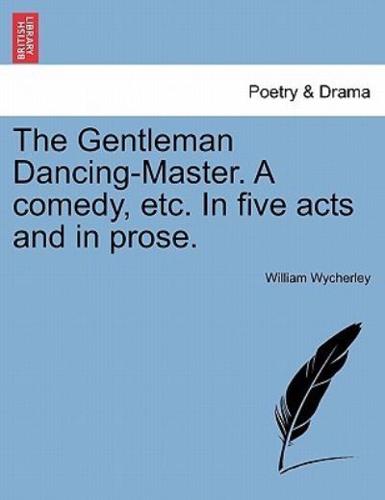 The Gentleman Dancing-Master. A comedy, etc. In five acts and in prose.